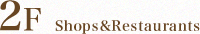 2F　Shops&Restaurants